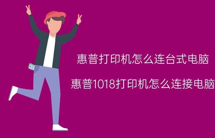 惠普打印机怎么连台式电脑 惠普1018打印机怎么连接电脑？